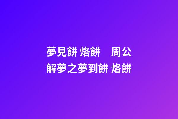 夢見餅 烙餅　周公解夢之夢到餅 烙餅